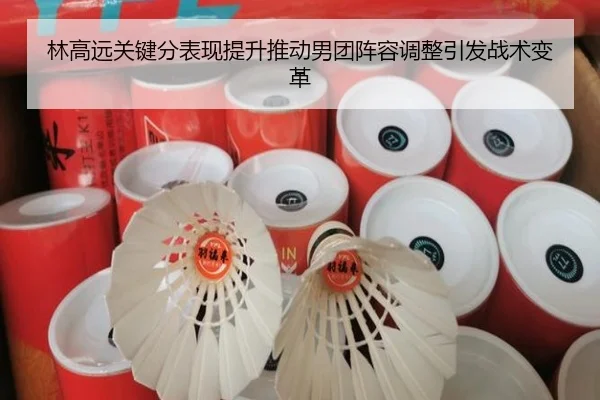 林高远关键分表现提升推动男团阵容调整引发战术变革